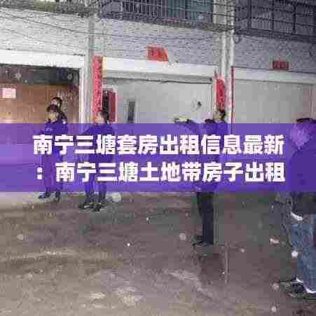 南宁三塘套房出租信息最新：南宁三塘土地带房子出租 