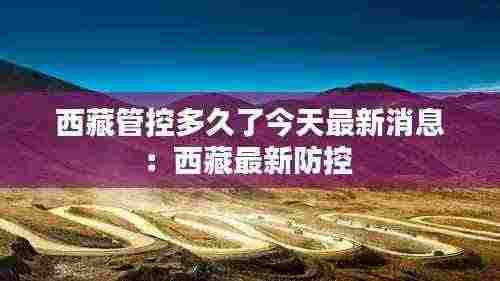 西藏管控多久了今天最新消息：西藏最新防控 