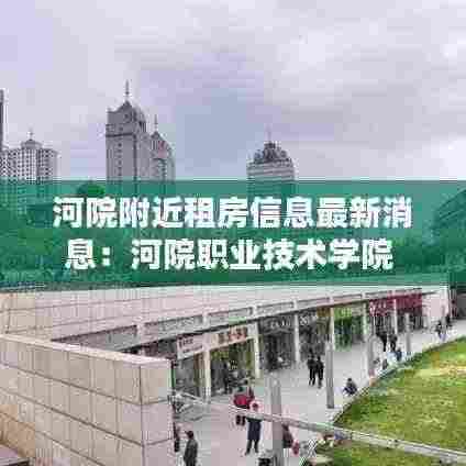 河院附近租房信息最新消息：河院职业技术学院 