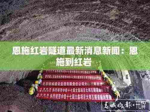 恩施红岩隧道最新消息新闻：恩施到红岩 