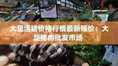 大足活猪价格行情最新报价：大足猪肉批发市场 