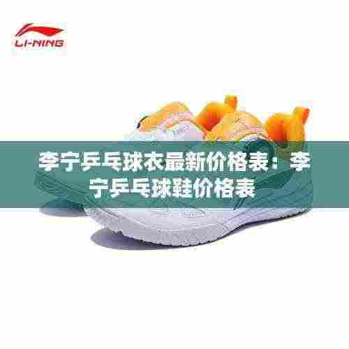李宁乒乓球衣最新价格表：李宁乒乓球鞋价格表 