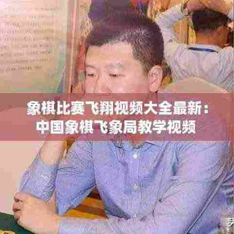 象棋比赛飞翔视频大全最新：中国象棋飞象局教学视频 