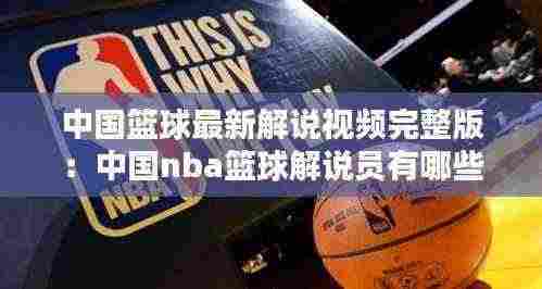 中国篮球最新解说视频完整版：中国nba篮球解说员有哪些 