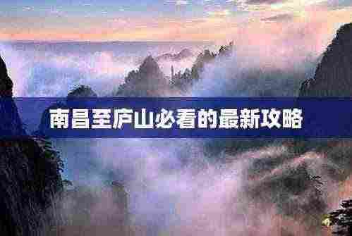 南昌至庐山必看的最新攻略