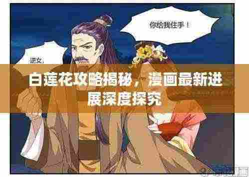 白莲花攻略揭秘，漫画最新进展深度探究