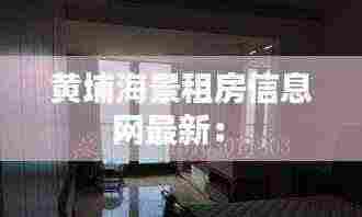 黄埔海景租房信息网最新： 
