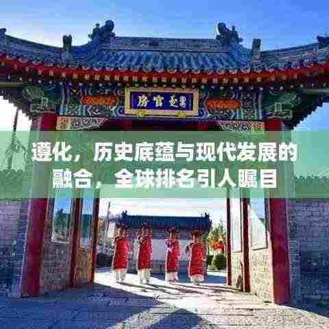 遵化，历史底蕴与现代发展的融合，全球排名引人瞩目