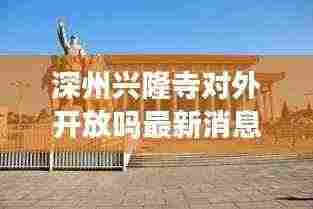 深州兴隆寺对外开放吗最新消息：深圳兴隆寺 