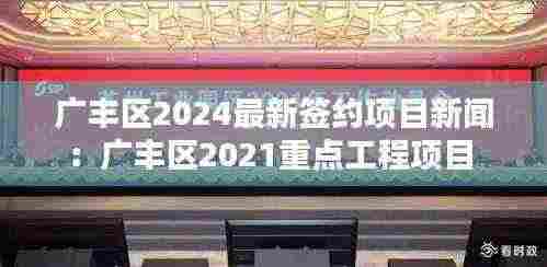 广丰区2024最新签约项目新闻：广丰区2021重点工程项目 