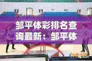 邹平体彩排名查询最新：邹平体育馆正常开放时间 