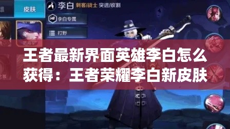 王者最新界面英雄李白怎么获得:王者荣耀李白新皮肤怎么获得