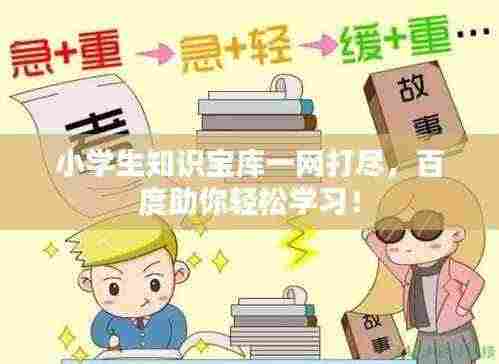 小学生知识宝库一网打尽，百度助你轻松学习！