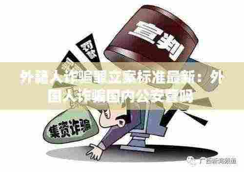 外籍人诈骗罪立案标准最新：外国人诈骗国内公安管吗 