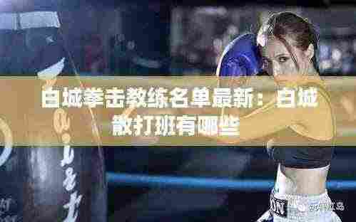 白城拳击教练名单最新：白城散打班有哪些 