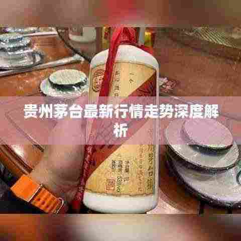 贵州茅台最新行情走势深度解析