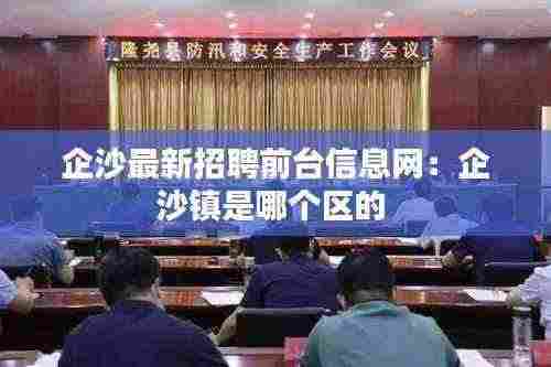 企沙最新招聘前台信息网：企沙镇是哪个区的 