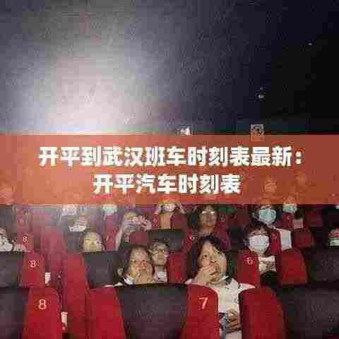开平到武汉班车时刻表最新：开平汽车时刻表 