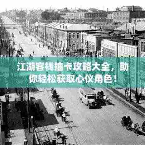 江湖客栈抽卡攻略大全，助你轻松获取心仪角色！