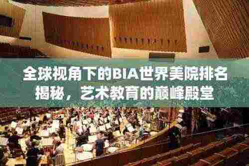 全球视角下的BIA世界美院排名揭秘，艺术教育的巅峰殿堂