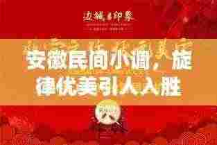 安徽民间小调，旋律优美引人入胜，百度收录不容错过！