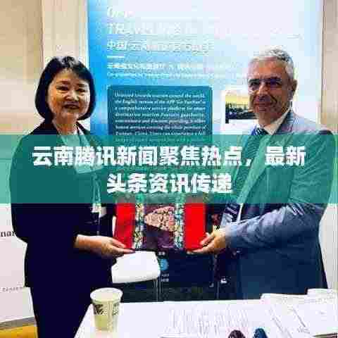 云南腾讯新闻聚焦热点，最新头条资讯传递
