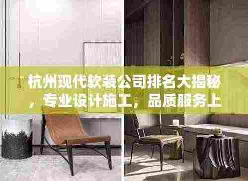 杭州现代软装公司排名大揭秘，专业设计施工，品质服务上榜！