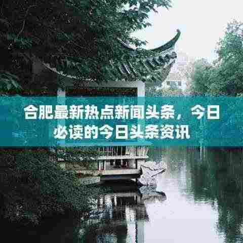 合肥最新热点新闻头条,今日必读的今日头条资讯