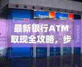 最新银行ATM取现全攻略，步骤、技巧一网打尽！