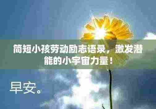 简短小孩劳动励志语录，激发潜能的小宇宙力量！