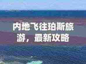 内地飞往珀斯旅游，最新攻略指南