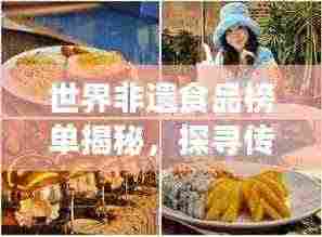 世界非遗食品榜单揭秘，探寻传统美食的璀璨瑰宝