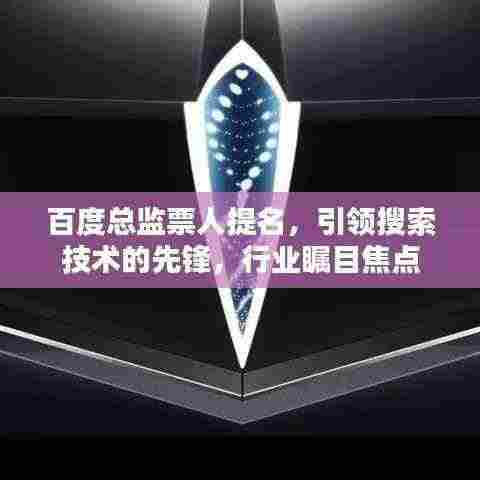百度总监票人提名，引领搜索技术的先锋，行业瞩目焦点