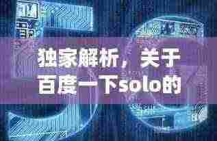 独家解析，关于百度一下solo的深入解读与探讨