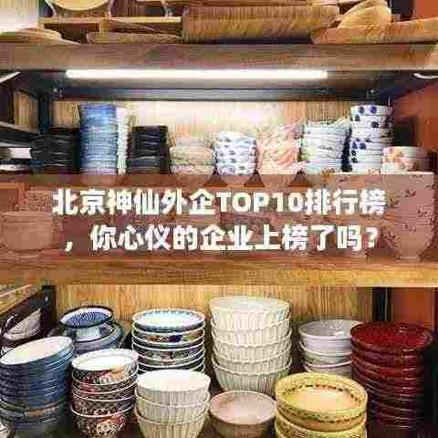 北京神仙外企TOP10排行榜，你心仪的企业上榜了吗？
