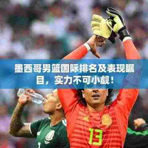 墨西哥男篮国际排名及表现瞩目，实力不可小觑！