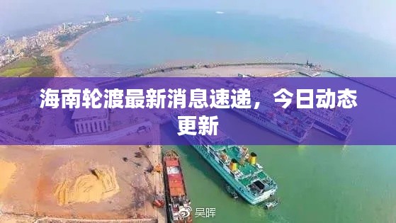 海南轮渡最新消息速递，今日动态更新