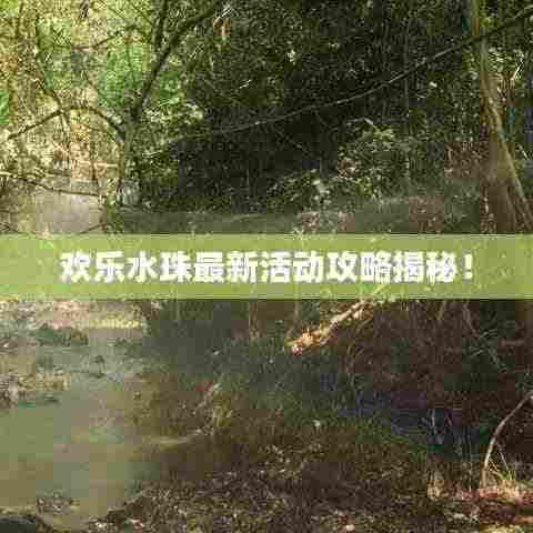 欢乐水珠最新活动攻略揭秘！