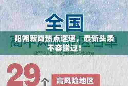 阳朔新闻热点速递，最新头条不容错过！