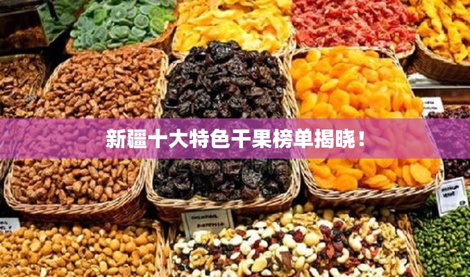 新疆十大特色干果榜单揭晓！