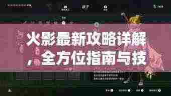 火影最新攻略详解，全方位指南与技巧讲解大全集