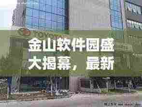 金山软件园盛大揭幕，最新消息抢鲜看