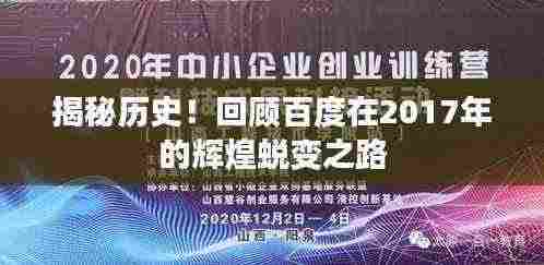 揭秘历史！回顾百度在2017年的辉煌蜕变之路
