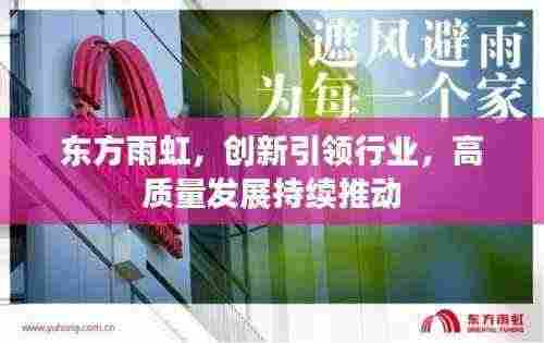 东方雨虹，创新引领行业，高质量发展持续推动