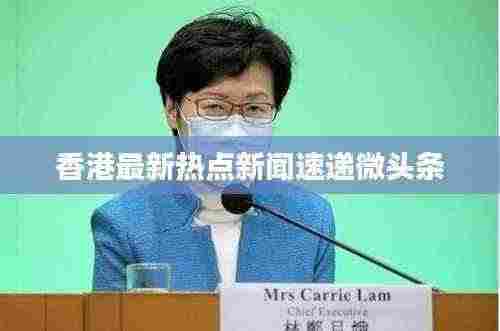 香港最新热点新闻速递微头条