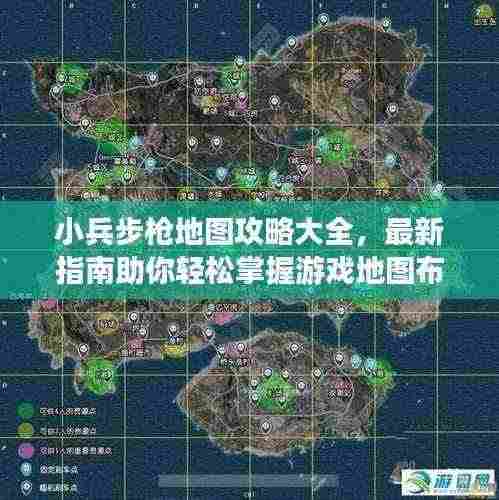 小兵步枪地图攻略大全，最新指南助你轻松掌握游戏地图布局！