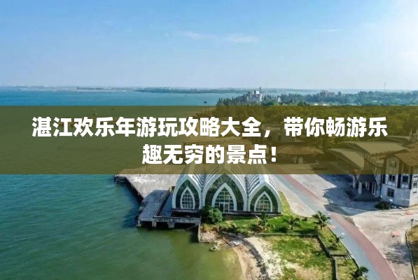 湛江欢乐年游玩攻略大全，带你畅游乐趣无穷的景点！