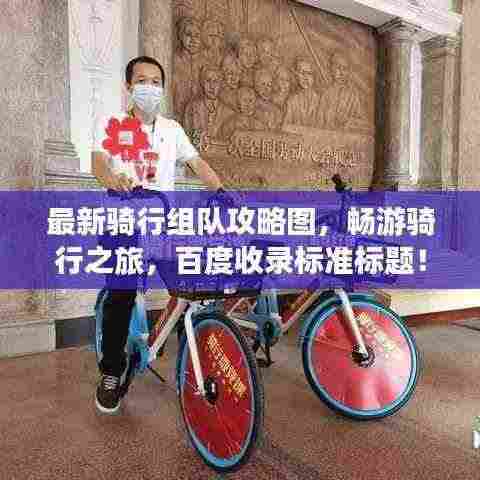最新骑行组队攻略图，畅游骑行之旅，百度收录标准标题！
