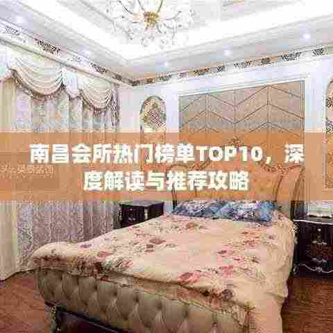 南昌会所热门榜单TOP10，深度解读与推荐攻略