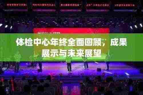 体检中心年终全面回顾，成果展示与未来展望